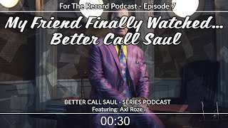 My Friend Finally Watched... Better Call Saul - FTR Podcast Ep 7