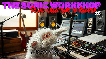The Sonic workshop. 003 Live sound creation in Cockos Reaper - I do use plugins for...even have new!