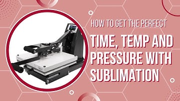 How To Find The Right Balance Between Time, Temp and Pressure When Doing Sublimation