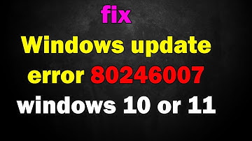 How to fix Windows update error 80246007 windows 10 or 11