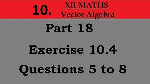 Kerala State 12th math -Ch. 10 - Vector Algebra - Part 18 - Exercise 10.4 - Questions 5 to 8