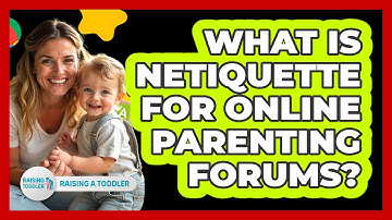 What Is Netiquette For Online Parenting Forums? - Raising A Toddler