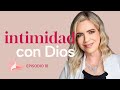 Crecer en tu intimidad con Dios ❤️‍🔥 | Episodio 18 | Mujer Plena 💁🏽‍♀️