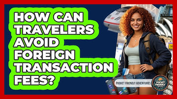 How Can Travelers Avoid Foreign Transaction Fees? - Pocket Friendly Adventures