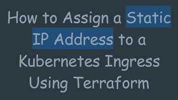 How to Assign a Static IP Address to a Kubernetes Ingress Using Terraform