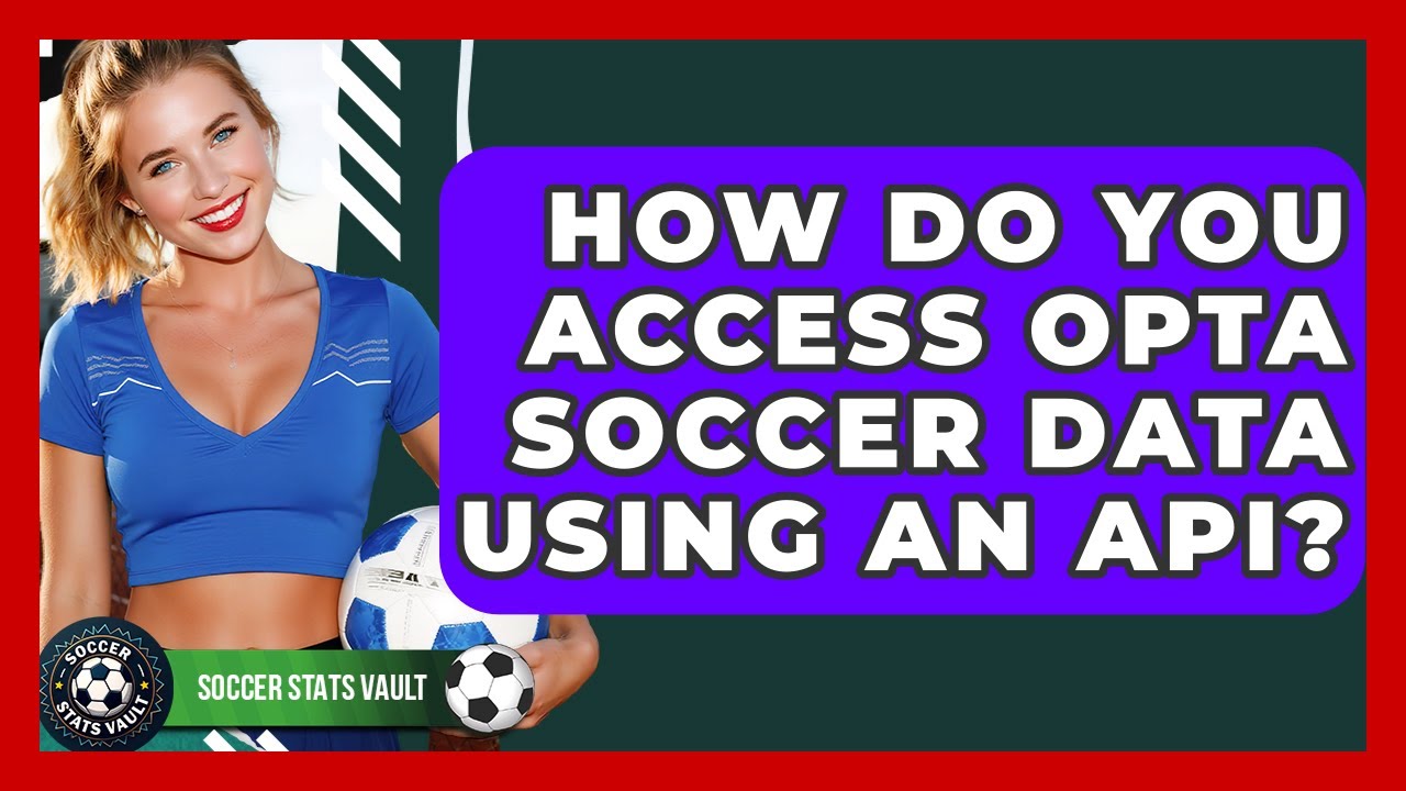 How Do You Access Opta Soccer Data Using An API? - Soccer Stats Vault