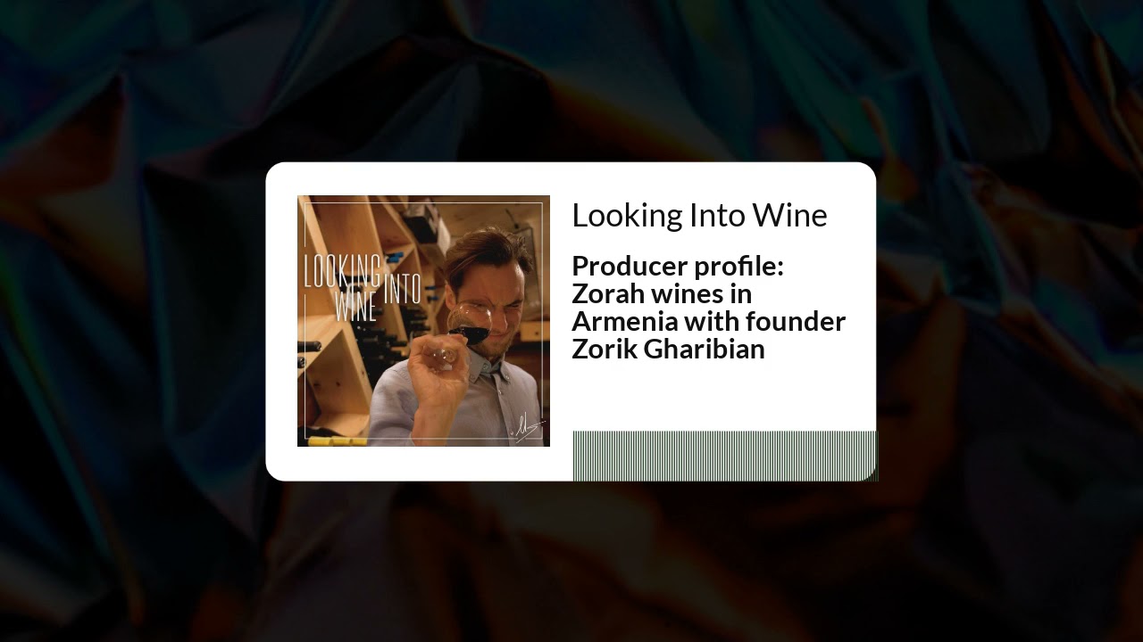 Producer Profile: Zorah wines in Armenia with Founder Zorik Garibian