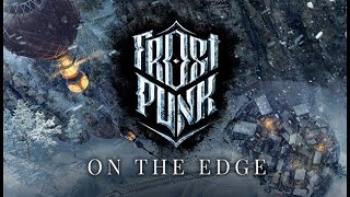 Frostpunk - On the Ege(На Краю) Сложность - средняя. Прохождение без смертей.
