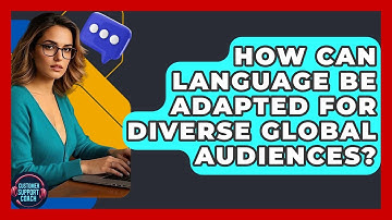 How Can Language Be Adapted For Diverse Global Audiences? - Customer Support Coach