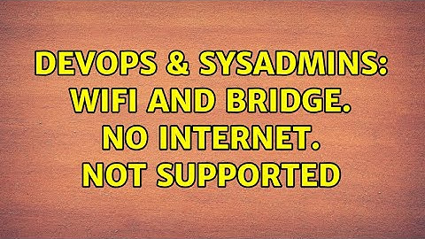 DevOps & SysAdmins: Wifi and bridge. No internet. Not supported (2 Solutions!!)