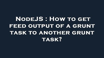 NodeJS : How to get feed output of a grunt task to another grunt task?