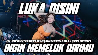 DJ LUKA DISINI X INGIN MEMELUK DIRIMU DJ JUNGLE DUTCH TERBARU 2026 FULL BASS BETON 