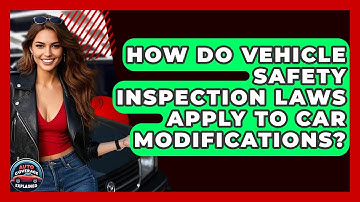 How Do Vehicle Safety Inspection Laws Apply To Car Modifications? - Auto Coverage Explained