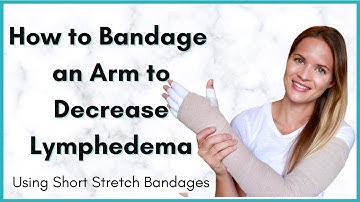 Lymphedema Arm Wrapping - Instructions on Self-Bandaging for Arm Lymphedema