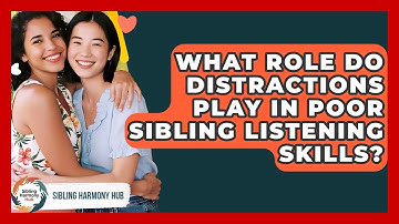What Role Do Distractions Play In Poor Sibling Listening Skills? - Sibling Harmony Hub