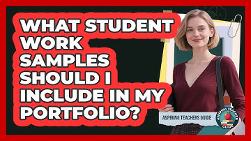 What Student Work Samples Should I Include In My Portfolio?