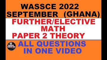WAEC WASSCE 2022 (SEPT-GHANA) FURTHER/ ELECTIVE MATH PAPER2 THEORY| ALL QUESTIONS | WITH TIME STAMPS
