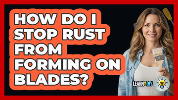 How Do I Stop Rust From Forming On Blades?