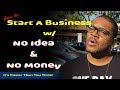 Start A Business | No Idea? No Money? No Problem!!