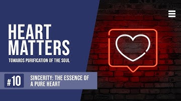 Sincerity: The Essence of A Pure Heart - Heart Matters: EP 10 - Shaykh Dr. Yasir Qadhi