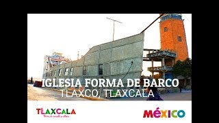 BARCA DE LA FE templo en forma de barco, símbolo de Tlaxcala