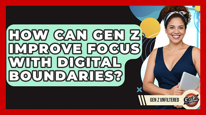 How Can Gen Z Improve Focus With Digital Boundaries? - Gen Z Unfiltered