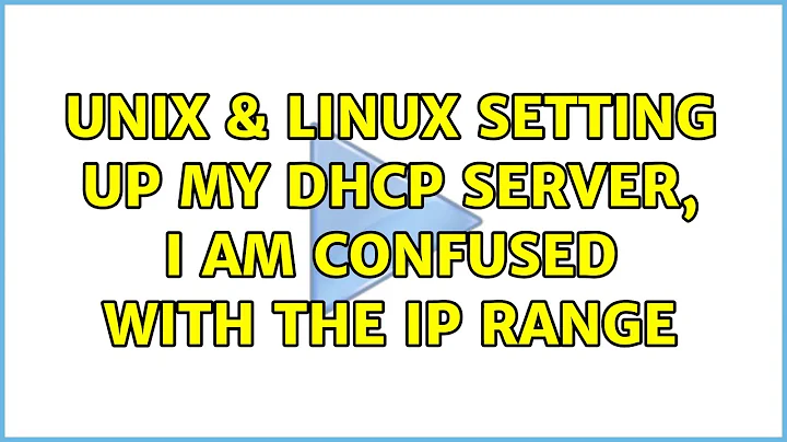 Unix & Linux: Setting up my DHCP server, I am confused with the IP range (2 Solutions!!)