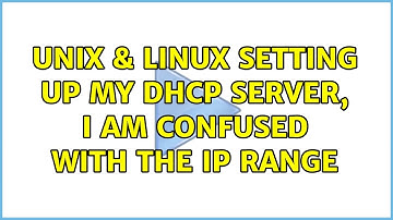 Unix & Linux: Setting up my DHCP server, I am confused with the IP range (2 Solutions!!)
