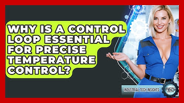 Why Is A Control Loop Essential For Precise Temperature Control? - Industrial Tech Insights