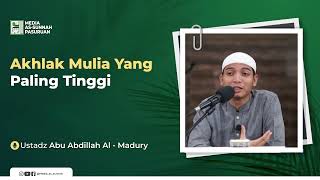 AKHLAK MULIA YANG PALING TINGGI | Ustadz Abu Abdillah Al - Madury
