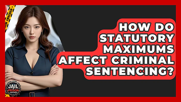 How Do Statutory Maximums Affect Criminal Sentencing? - Jail & Prison Insider
