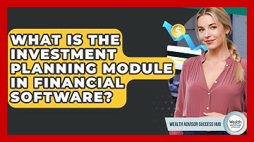 What Is The Investment Planning Module In Financial Software? - Wealth Advisor Success Hub