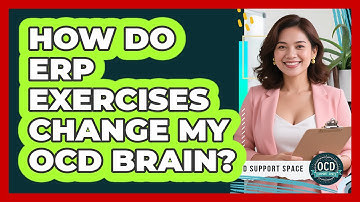 How Do ERP Exercises Change My OCD Brain? - OCD Support Space