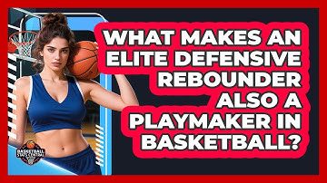 What Makes An Elite Defensive Rebounder Also A Playmaker In Basketball? - Basketball Stats Central