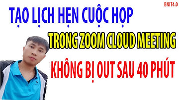 Tạo lịch hẹn cuộc họp trên ZOOM MEETING l Không bị OUT sau 40 phút l  BNIT4.0
