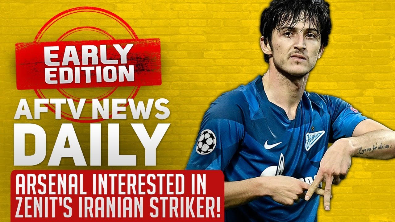 Arsenal Interested In Zenit's Iranian Striker! | AFTV News Daily, Early Edition Arsenal Interested In Zenit's Iranian Striker! | AFTV News Daily, Early Edition