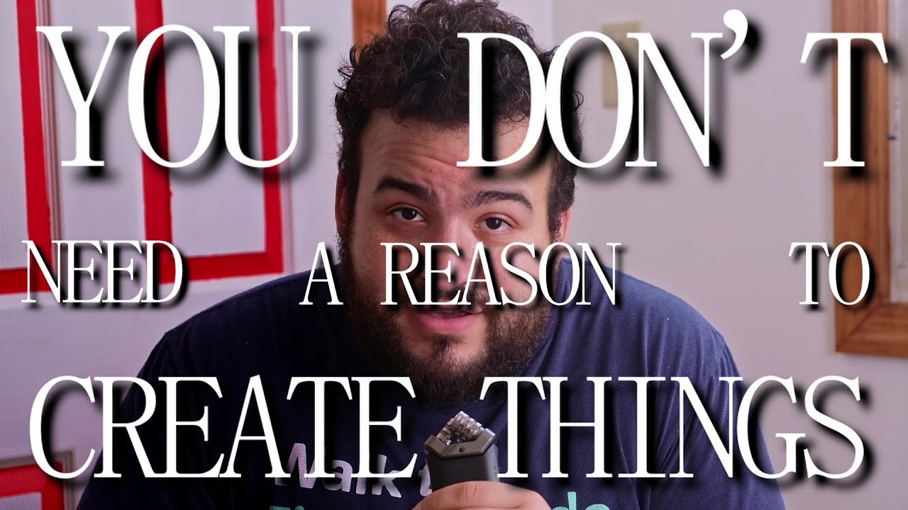You don't need a reason to create things