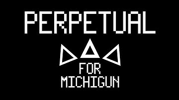 Perpetual [By Me] Dedicated to Michigun, 39k Objects | Geometry Dash