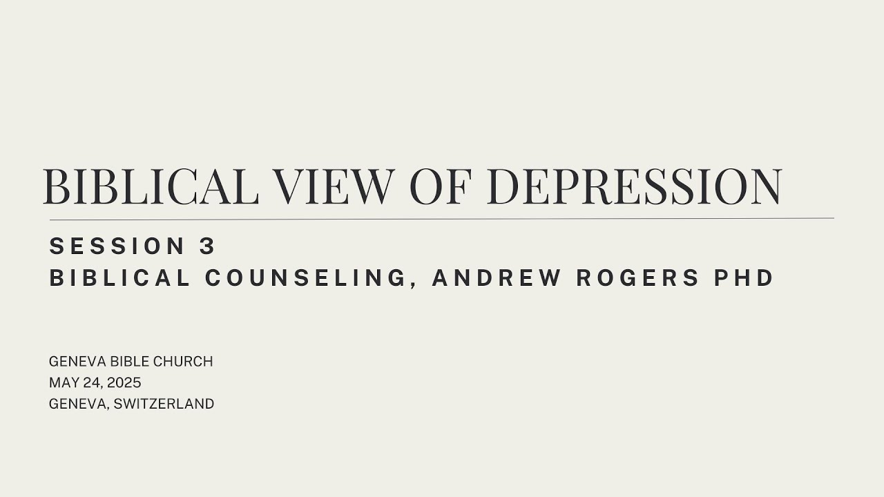 Biblical View of Depression - Andrew Rogers PhD, Biblical Counseling | May 24, 2025