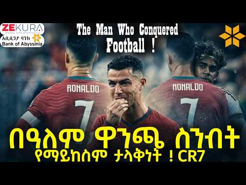 The Man Who Conquered Football ! በዓለም ዋንጫ ስንብት የማይከስም ታላቅነት ! CR7