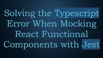 Solving the Typescript Error When Mocking React Functional Components with Jest