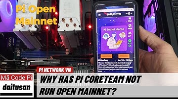 Pi network - Vì sao Pi Coreteam chưa khởi chạy Open Mainnet | PI NETWORK VN
