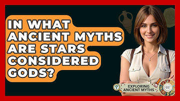 In What Ancient Myths Are Stars Considered Gods? - Exploring Ancient Myths