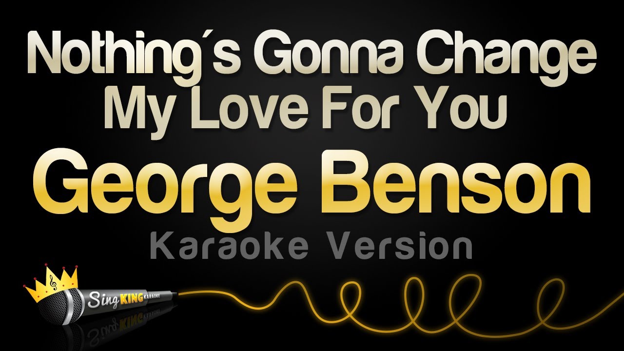 George Benson   Nothings Gonna Change My Love For You Karaoke Version