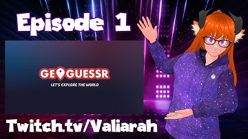 Valiarah Plays GeoGuessr Episode 1 Full Stream