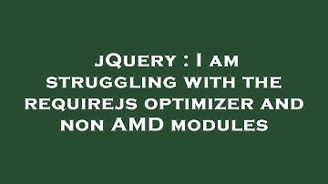jQuery : I am struggling with the requirejs optimizer and non AMD modules