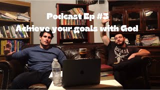 Achieve Your Goals w/ God | Podcast Number 3