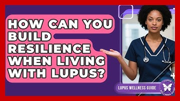 How Can You Build Resilience When Living With Lupus? - Lupus Wellness Guide