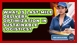 What Is Last-mile Delivery Optimization In Sustainable Logistics? - Smart Logistics Network