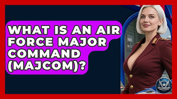 What Is An Air Force Major Command (MAJCOM)? - Sky Command Brotherhood